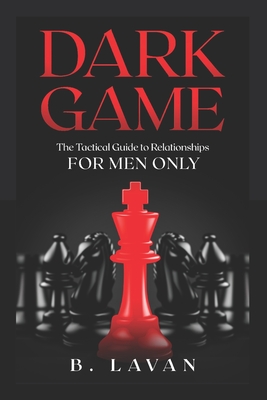 Dark Game: The Tactical Guide to Relationships
