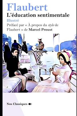 L'éducation sentimentale (Illustré): Préfacé par À propos du style de Flaubert de Marcel Proust