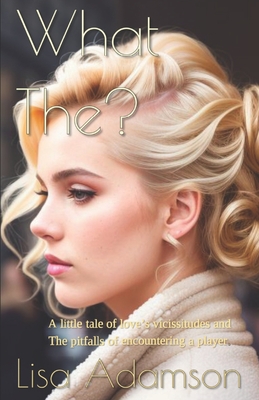 What The?: A little tale of love's vicissitudes and the pitfalls of encountering a player