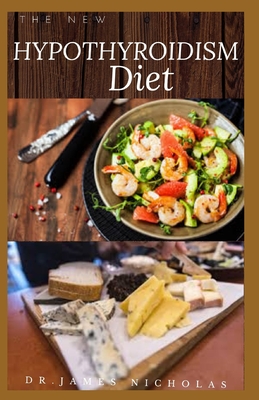 The New Hypothyroidism Diet: Delicious Recipe and Dietary Guide And To Heal Thyroid, Lose Weight, Boost Energy and Hormone Balance: Includes Meal P