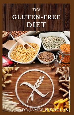 The Gluten-Free Diet: Simple Healthy Gluten Free Meal For Healing, Healthy Living and Total Wellness