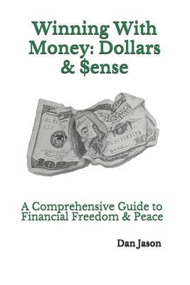 Winning With Money: Dollars & $ense: A Comprehensive Guide to Financial Freedom & Peace