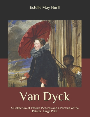 Van Dyck: A Collection of Fifteen Pictures and a Portrait of the Painter: Large Print