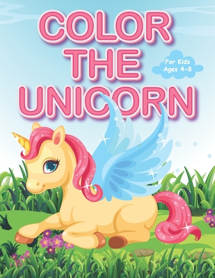 Color The Unicorn For Kids Ages 4-8.: +30 Coloring Pages