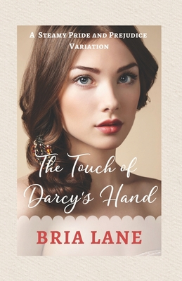 The Touch of Darcy's Hand: A Steamy Pride and Prejudice Variation