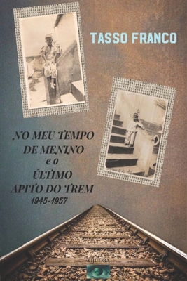 No Meu Tempo de Menino e o Último Apito do Trem