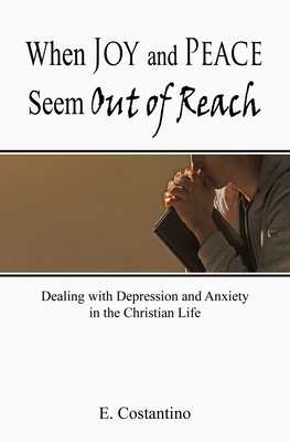 When Joy and Peace Seem Out of Reach: Dealing with Depression and Anxiety in the Christian Life