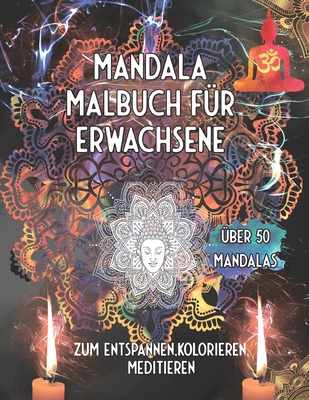 Mandala Malbuch für Erwachsene: Über 50 Mandalas zum Entspannen, Kolorieren, Meditieren