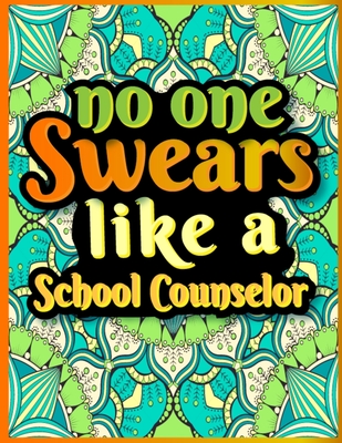 No One Swears Like a School Counselor: Stress Relief and Relaxation School Counselor Coloring Book for Adults, Best Swear Word Coloring Book Gift Idea