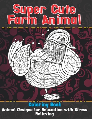 Super Cute Farm Animal - Coloring Book - Animal Designs for Relaxation with Stress Relieving