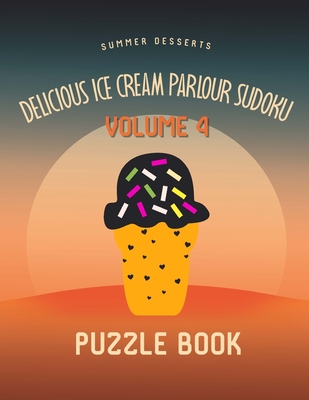 Delicious Ice Cream Parlour Sudoku Summer Desserts Puzzle Book Volume 4: 200 Challenging Puzzles