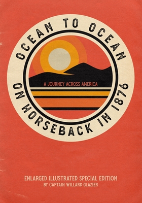 Ocean to Ocean on Horseback in 1876: A Journey Across America - Enlarged Illustrated Special Edition