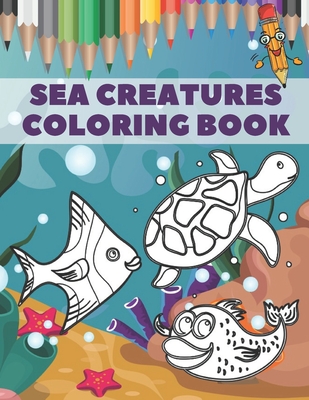 Sea Creatures Coloring Book: Creative Underwater Ocean Life Designs For Kids