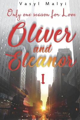 Oliver & Eleanor: Only One Season for Love (p. 1): The first part of a contemporary romantic novel of two complex destinies, whose only