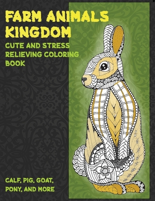 Farm Animals kingdom - Cute and Stress Relieving Coloring Book - Calf, Pig, Goat, Pony, and more