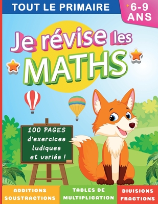 Je révise les maths Tout le primaire 6-9 ans: Des exercices ludiques et variés ! Additions soustractions tables de multiplication divisions fractions