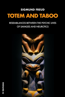 Totem and Taboo: Resemblances Between the Psychic Lives of Savages and Neurotics
