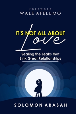 It's Not All about Love: Sealing the Leaks that Sink Great Relationships