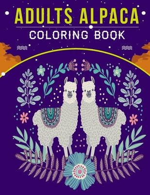 Adults Alpaca Coloring Book: An Adult Coloring Book with Stress Relieving Alpaca Designs for Adults Relaxation.
