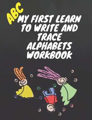 My first learn to write and trace alphabets workbook: learn to write for kids and control the pen, learn the alphabets, and more ! ( kids coloring act