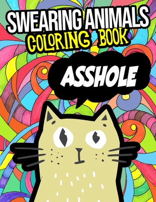Swearing Animals Coloring Book: Funny Swearing Animals Coloring Book For Adults, With Cats, Dogs, Llamas, And Many More