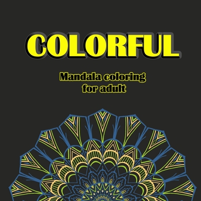 colorful mandala coloring book for adult: Relaxation coloring pages for Meditation, Stress Relueving Designs, creative Art on high-Quality preminm col