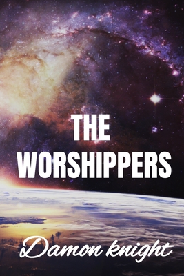 The Worshipper - Damon Knight: Classic Science Fiction Edition