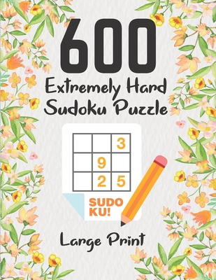 Extremely Hard Sudoku Puzzle Large Print: 600 Variety Difficult Sudoku Puzzle Books For Adults ( Hard To Extreme Hard )