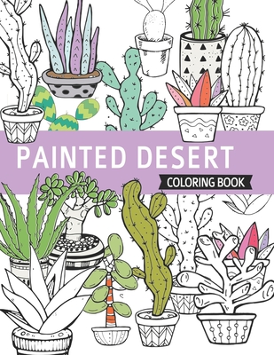 Painted Desert: Coloring books for adults flowers, echeveria, jade, aloe, cactus, gardens and many more for Cactus Lovers & stress rel