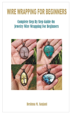 Wire Wrap Jewelry Making for Beginners: Step-by-Step Projects for