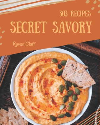 303 Secret Savory Recipes: A Savory Cookbook for All Generation