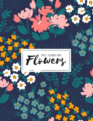 Flowers Coloring Book: An Adult Coloring Book Featuring Exquisite Flower Bouquets and Arrangements for Stress Relief and Relaxation