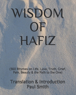 Wisdom of Hafiz: (360 Rhymes on Life, Love, Truth, Grief, Pain, Beauty & the Path to the One) (Large Print Edition)