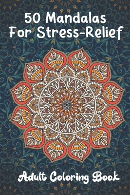 50 Mandalas For Stress-Relief Adult Coloring Book: An Adult Coloring Book with Fun, Easy, and Relaxing Coloring Pages