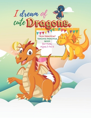 I dream of cute dragons: FUN PRACTICE Tracing Practice Book, Activity Book for Kids, Ages 3 to 5, 8.5 x 11 inches, Quiet Time for You and Fun f