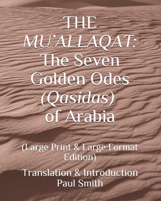 The Mu'allaqat: The Seven Golden Odes (Qasidas) of Arabia: (Large Print & Large Format Edition) (Large Print Edition)