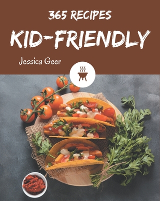 365 Kid-Friendly Recipes: Greatest Kid-Friendly Cookbook of All Time