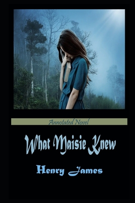 What Maisie Knew By Henry James An Annotated Fiction