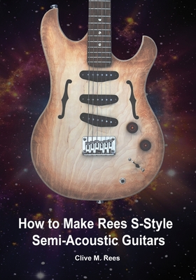 How to Make Rees S-Style Semi-Acoustic Guitars