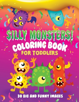 Silly Monsters Coloring Book For Toddlers: 30 Big and Funny Images: Kids Ages 2-4, 8.5 x 11 Inches (21.59 x 27.94 cm)