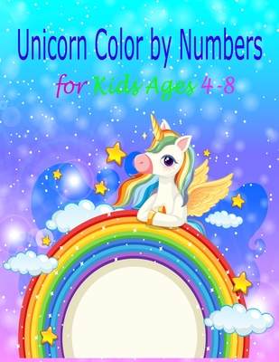 Unicorn Color by Numbers for Kids Ages 4-8: A Fantasy Color By Number Coloring Book for Kids and Teens Who Love The Enchanted World of Unicorns (Unico