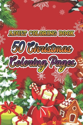 Adult Coloring Book 50 Christmas Coloring Pages: An Adult Coloring Book. Beautiful Holiday Bouquets and Exquisite Christmas /Stress Relieving Coloring