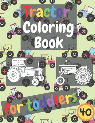 Tractor Coloring Book For Toddlers: 20 Unique, Big and Simple Images Perfect for Kids (Coloring Book for Kids Ages 2-4 3-5 4-8)