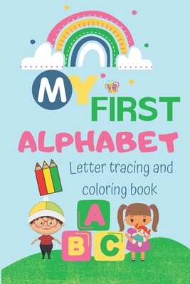 My first alphabet letter tracing and coloring book: Helps your child to practice handwriting/ coloring and having fun from A to Z