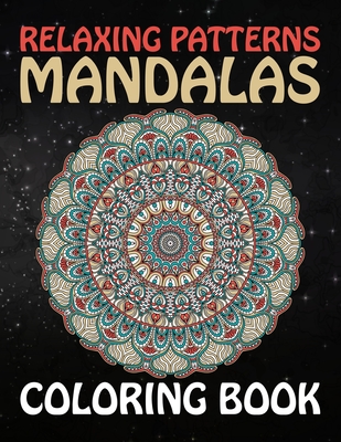 Relaxing Patterns Mandalas Coloring Book: Stress Relieving Mandala Designs for Adults Relaxation Biggest, Most Beautiful Mandala Coloring Book ... A S
