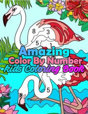 Amazing Color By Number Kids Coloring Book: Large Print Birds, Flowers, Animals and Pretty Patterns (Kids Coloring By Numbers)