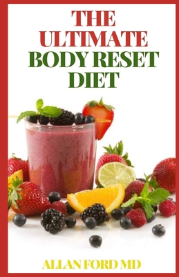 The Ultimate Body Reset Diet: The Super Guide To Healthy, Nutritious Eating And Easy, Simple, Natural Way To Lose Wight Rapidly And Have A Happy lif