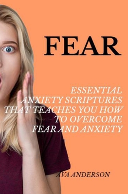 Fear: Essential Anxiety Scriptures That Teaches You How To Overcome Fear and Anxiety