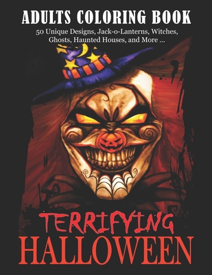 Terrifying Halloween: An Adult Coloring Book Featuring Fun, Creepy and Frightful Halloween Designs (50 Unique Designs, Jack-o-Lanterns, Witc