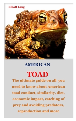 American Toad: The ultimate guide on all you need to know about American toad conduct, similarity, diet, economic impact, catching of